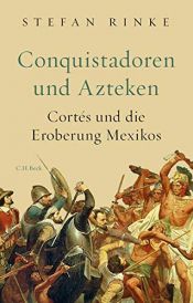 book cover of Conquistadoren und Azteken: Cortés und die Eroberung Mexikos by Stefan Rinke