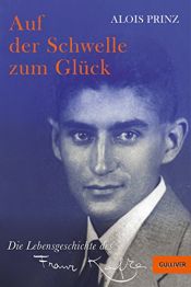 book cover of Auf der Schwelle zum Glück: Die Lebensgeschichte des Franz Kafka by Alois Prinz