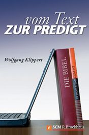 book cover of Vom Text zur Predigt. Grundlage und Praxis biblischer Verkündigung by Wolfgang Klippert