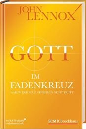 book cover of Gott im Fadenkreuz: Warum der Neue Atheismus nicht trifft (Institut für Glaube und Wissenschaft) by John Lennox