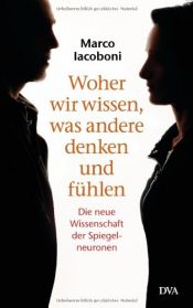 book cover of Woher wir wissen, was andere denken und fühlen: Die neue Wissenschaft der Spiegelneuronen by Marco Iacoboni