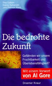 book cover of Die bedrohte Zukunft. Gefährden wir unsere Fruchtbarkeit und Überlebensfähigkeit? by Al Gore|Dianne Dumanoski|Theo Colborn