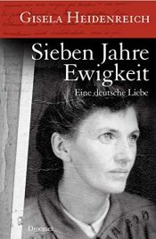 book cover of Sieben Jahre Ewigkeit: Eine deutsche Liebe by Gisela Heidenreich