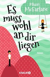 book cover of Es muss wohl an dir liegen by Mhairi McFarlane