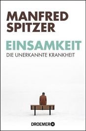 book cover of Einsamkeit - die unerkannte Krankheit by Manfred Spitzer