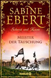 book cover of Schwert und Krone - Meister der Täuschung: Roman (Das Barbarossa-Epos 1) by Sabine Ebert
