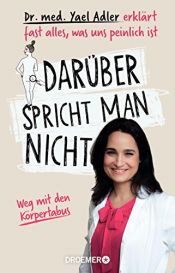 book cover of Darüber spricht man nicht: Dr. med. Yael Adler erklärt fast alles, was uns peinlich ist by Yael Adler