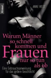 book cover of Warum Männer so schnell kommen und Frauen nur so tun als ob. Eine Gebrauchsanweisung für das andere Geschlecht by Anne West
