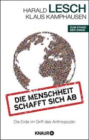 book cover of Die Menschheit schafft sich ab: Die Erde im Griff des Anthropozän by Harald Lesch|Klaus Kamphausen