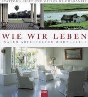 book cover of Wie wir leben: Natur, Architektur, Wohnkultur by Gilles de Chabaneix|Stafford Cliff