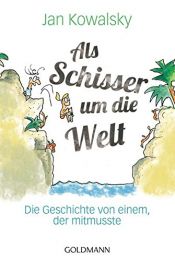 book cover of Als Schisser um die Welt: Die Geschichte von einem, der mitmusste by Jan Kowalsky