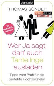 book cover of Wer Ja sagt, darf auch Tante Inge ausladen: Tipps vom Profi für die perfekte Hochzeitsfeier by Thomas Sünder