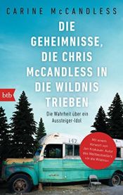 book cover of Die Geheimnisse, die Chris McCandless in die Wildnis trieben: Die Wahrheit über ein Aussteiger-Idol by Carine McCandless