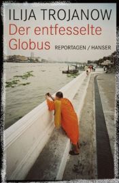 book cover of Der entfesselte Globus Reportagen by Ilija Trojanow