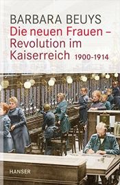 book cover of Die neuen Frauen - Revolution im Kaiserreich: 1900-1914 by Barbara Beuys