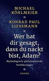 book cover of Wer hat dir gesagt, dass du nackt bist, Adam?: Mythologisch-philosophische Verführungen by Konrad Paul Liessmann|Michael Köhlmeier