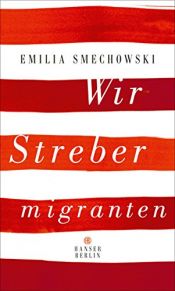 book cover of Wir Strebermigranten by Emilia Smechowski