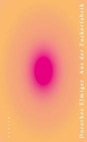 book cover of Aus der Zuckerfabrik by Dorothee Elmiger