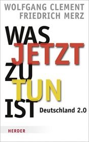 book cover of Was jetzt zu tun ist: Deutschland 2.0 by Friedrich Merz|Wolfgang Clement