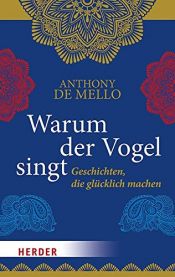 book cover of Warum der Vogel singt: Geschichten, die glücklich machen by SJ Anthony de Mello