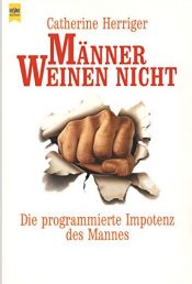 book cover of Männer weinen nicht. Die programmierte Impotenz des Mannes. - Reihe: Heyne Lebenshilfe Nr. 17 by Catherine Herriger