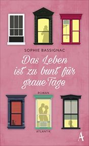 book cover of Das Leben ist zu bunt für graue Tage by Sophie Bassignac