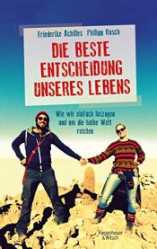 book cover of Die beste Entscheidung unseres Lebens: Wie wir einfach loszogen und um die halbe Welt reisten by Friederike Achilles|Philipp Rusch