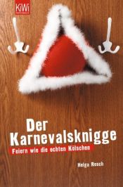 book cover of Der Karnevalsknigge: Feiern wie die echten Kölschen by Helga Resch