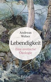 book cover of Lebendigkeit: Eine erotische Ökologie by Andreas Weber