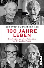 book cover of 100 Jahre Leben: Hundertjährige geben Antworten auf die großen Fragen by Kerstin Schweighöfer