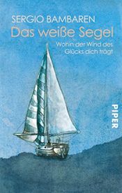 book cover of Das weisse Segel : wohin der Wind des Glücks dich trägt by Sergio Bambaren