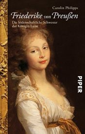 book cover of Friederike von Preußen: Die leidenschaftliche Schwester der Königin Luise by Carolin Philipps