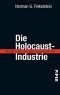 Die Holocaustindustrie. Wie das Leiden der Juden ausgebeutet wird
