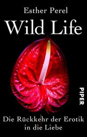 book cover of Wild Life: Die Rückkehr der Erotik in die Liebe by Esther Perel