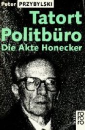 book cover of Tatort Politbüro. Die Akte Honecker by Peter Przybylski