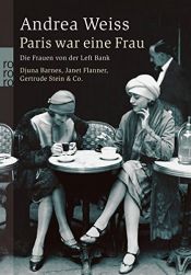 book cover of Paris war eine Frau : die Frauen von der Left Bank ; Djuna Barnes, Janet Flanner, Gertrude Stein & Co by Andrea Weiss