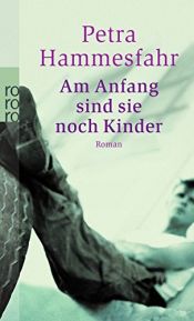 book cover of Am Anfang sind sie noch Kinder by Petra Hammesfahr