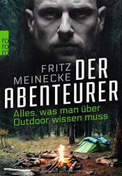 book cover of Der Abenteurer: Alles, was man über Outdoor wissen muss by Fritz Meinecke