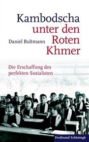 book cover of Kambodscha unter den Roten Khmer: Die Erschaffung des perfekten Sozialisten by Daniel Bultmann