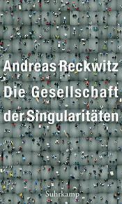 book cover of Die Gesellschaft der Singularitäten: Zum Strukturwandel der Moderne by Andreas Reckwitz