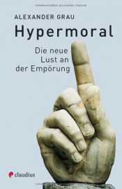 book cover of Hypermoral: Die neue Lust an der Empörung by Alexander Grau