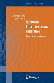 book cover of Quantum Interference and Coherence: Theory and Experiments (Springer Series in Optical Sciences) by Stuart Swain|Zbigniew Ficek