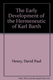 book cover of The early development of the hermeneutic of Karl Barth as evidenced by his appropriation of Romans 5:12-21 by David Paul Henry