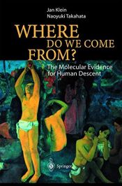 book cover of Where Do We Come From?: The Molecular Evidence for Human Descent by Jan Klein|Naoyuki Takahata