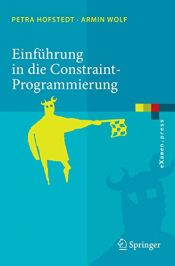 book cover of Einführung in die Constraint-Programmierung: Grundlagen, Methoden, Sprachen, Anwendungen (eXamen.press) by Armin Wolf|Petra Hofstedt