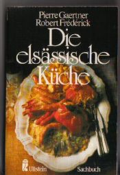 book cover of Die elsässische Küche by Pierre Gaertner|Robert Frederick