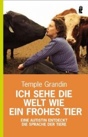 book cover of Ich sehe die Welt wie ein frohes Tier: Eine Autistin entdeckt die Sprache der Tiere by Temple Grandin