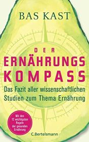 book cover of Der Ernährungskompass: Das Fazit aller wissenschaftlichen Studien zum Thema Ernährung - Mit den 12 wichtigsten Regeln der gesunden Ernährung by Bas Kast