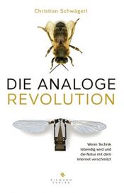 book cover of Die analoge Revolution: Wenn Technik lebendig wird und die Natur mit dem Internet verschmilzt by Christian Schwägerl