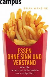book cover of Essen ohne Sinn und Verstand. Wie die Lebensmittelindustrie uns manipuliert by Brian Wansink